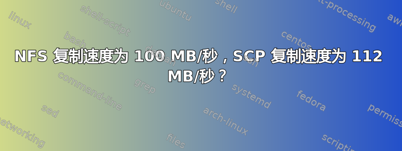 NFS 复制速度为 100 MB/秒，SCP 复制速度为 112 MB/秒？