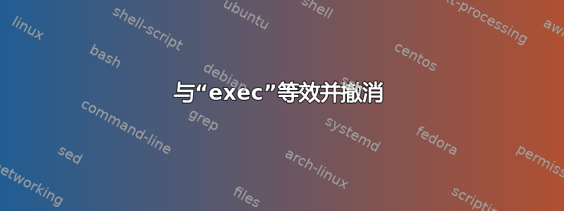 与“exec”等效并撤消