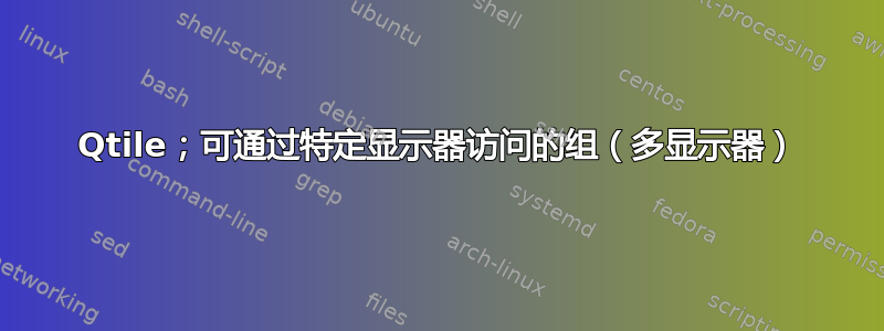 Qtile；可通过特定显示器访问的组（多显示器）