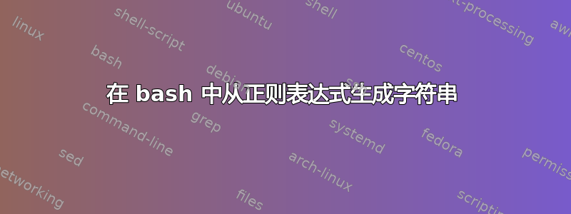 在 bash 中从正则表达式生成字符串