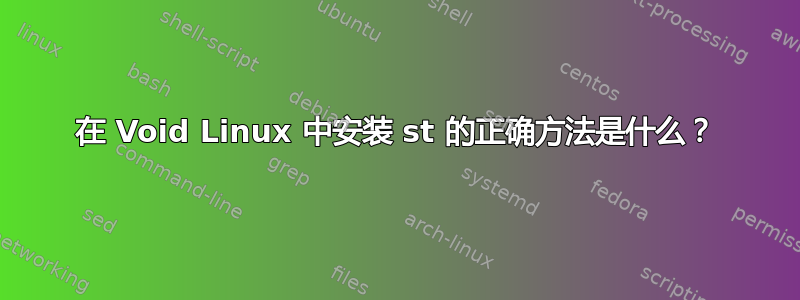 在 Void Linux 中安装 st 的正确方法是什么？