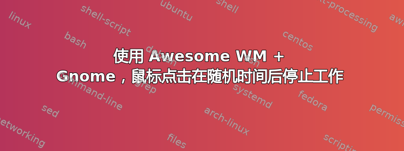 使用 Awesome WM + Gnome，鼠标点击在随机时间后停止工作