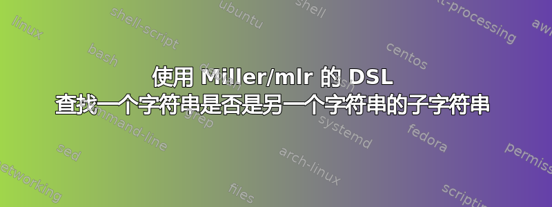 使用 Miller/mlr 的 DSL 查找一个字符串是否是另一个字符串的子字符串