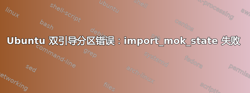 Ubuntu 双引导分区错误：import_mok_state 失败