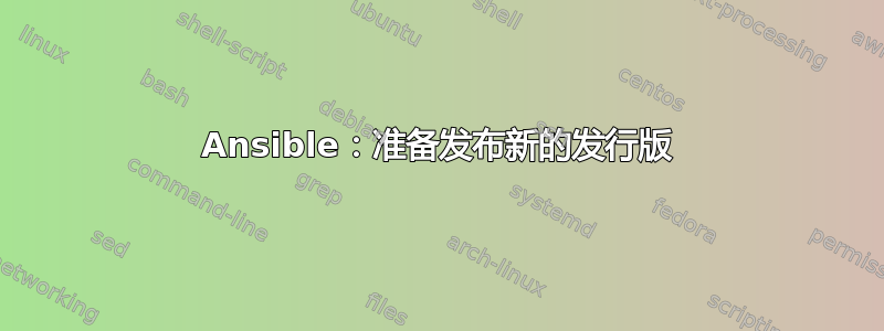 Ansible：准备发布新的发行版