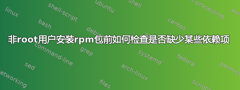 非root用户安装rpm包前如何检查是否缺少某些依赖项