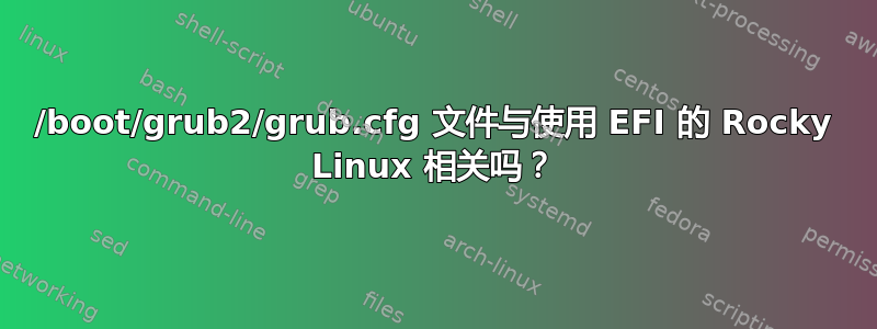 /boot/grub2/grub.cfg 文件与使用 EFI 的 Rocky Linux 相关吗？