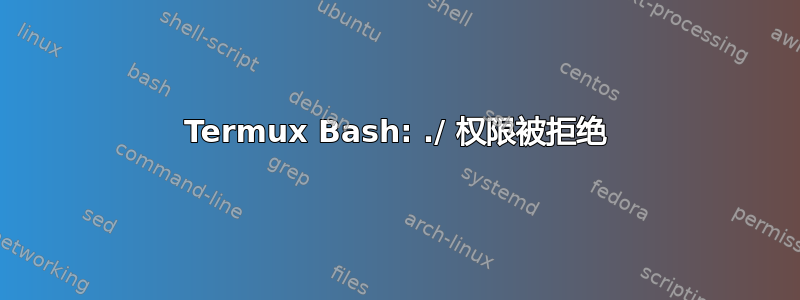 Termux Bash: ./ 权限被拒绝