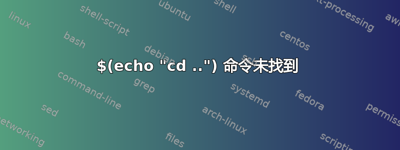 $(echo "cd ..") 命令未找到