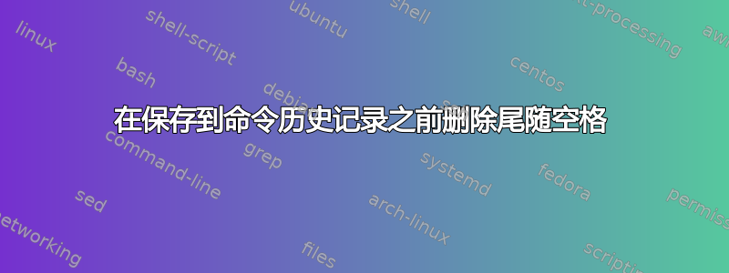 在保存到命令历史记录之前删除尾随空格