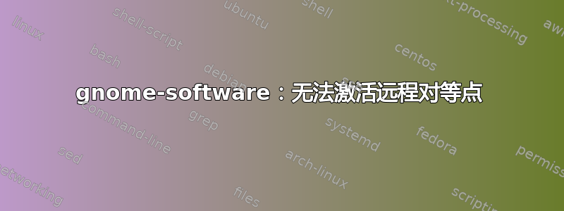 gnome-software：无法激活远程对等点