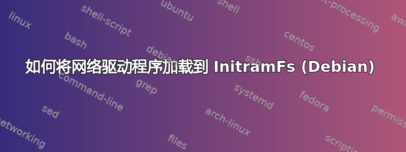 如何将网络驱动程序加载到 InitramFs (Debian)