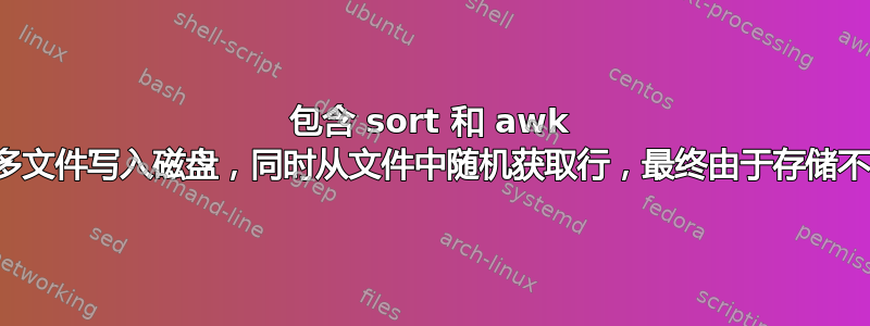 包含 sort 和 awk 的管道将太多文件写入磁盘，同时从文件中随机获取行，最终由于存储不可用而失败