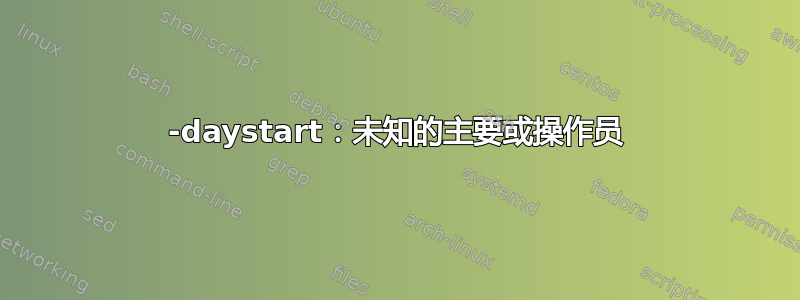 -daystart：未知的主要或操作员