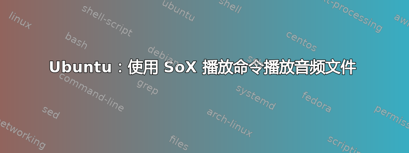 Ubuntu：使用 SoX 播放命令播放音频文件