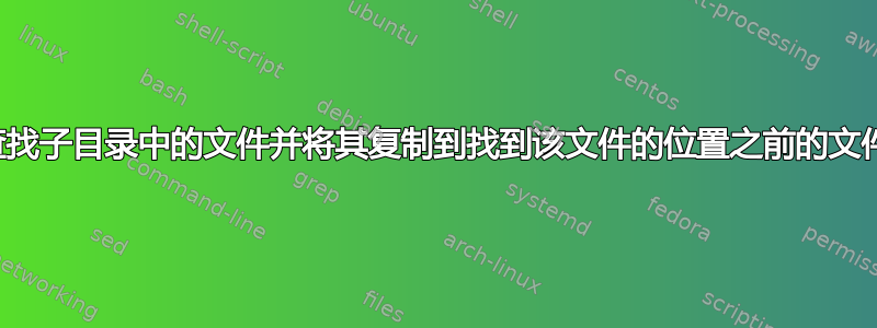 如何查找子目录中的文件并将其复制到找到该文件的位置之前的文件夹中