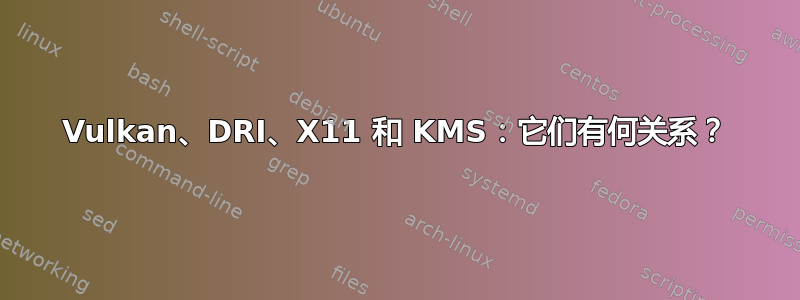 Vulkan、DRI、X11 和 KMS：它们有何关系？