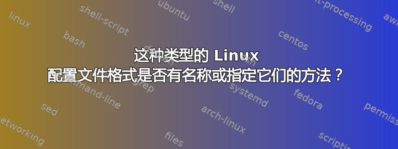 这种类型的 Linux 配置文件格式是否有名称或指定它们的方法？