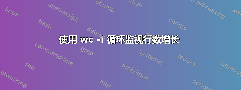 使用 wc -l 循环监视行数增长