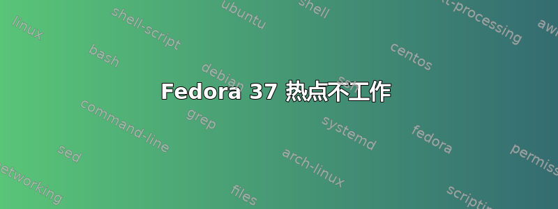 Fedora 37 热点不工作