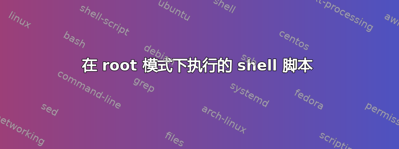 在 root 模式下执行的 shell 脚本