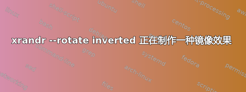 xrandr --rotate inverted 正在制作一种镜像效果