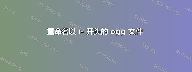 重命名以 i- 开头的 ogg 文件