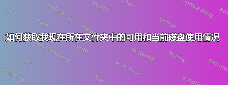 如何获取我现在所在文件夹中的可用和当前磁盘使用情况