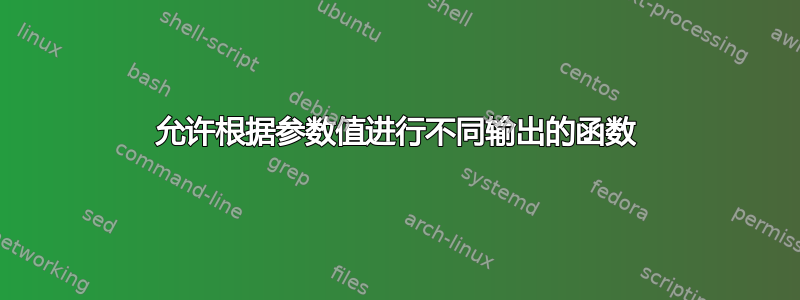 允许根据参数值进行不同输出的函数