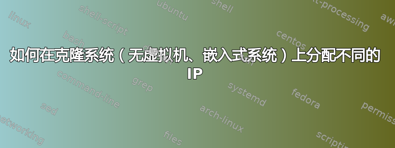 如何在克隆系统（无虚拟机、嵌入式系统）上分配不同的 IP