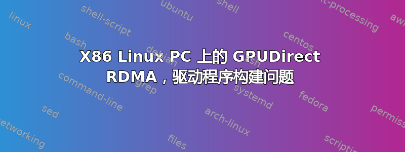 X86 Linux PC 上的 GPUDirect RDMA，驱动程序构建问题