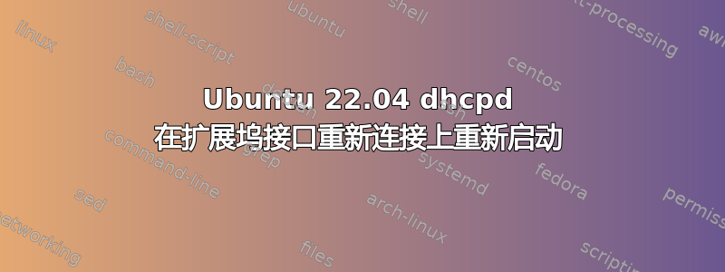 Ubuntu 22.04 dhcpd 在扩展坞接口重新连接上重新启动