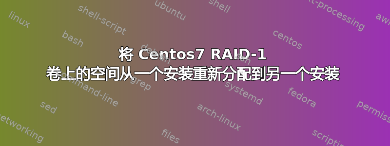 将 Centos7 RAID-1 卷上的空间从一个安装重新分配到另一个安装