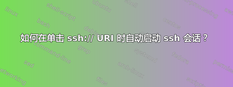 如何在单击 ssh:// URI 时自动启动 ssh 会话？