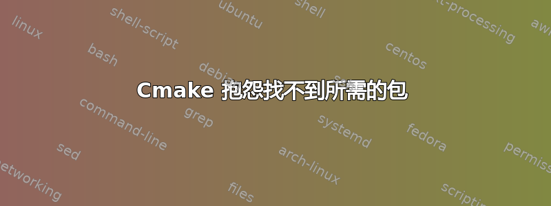 Cmake 抱怨找不到所需的包