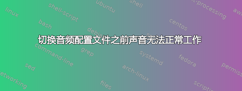 切换音频配置文件之前声音无法正常工作