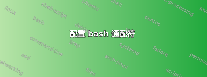 配置 bash 通配符