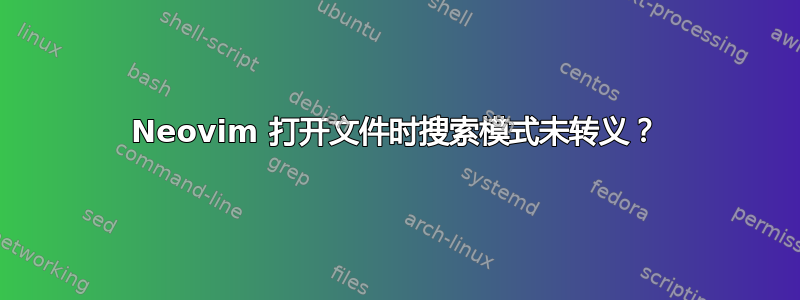 Neovim 打开文件时搜索模式未转义？