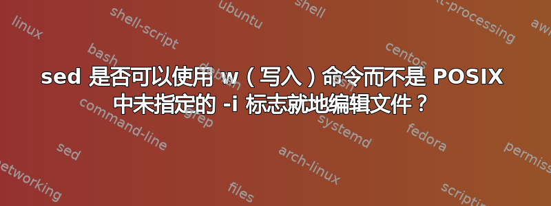 sed 是否可以使用 w（写入）命令而不是 POSIX 中未指定的 -i 标志就地编辑文件？