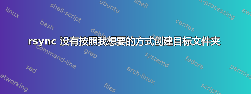 rsync 没有按照我想要的方式创建目标文件夹