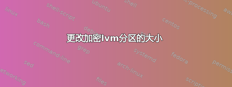 更改加密lvm分区的大小