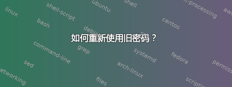 如何重新使用旧密码？