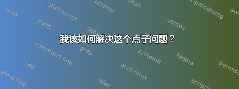 我该如何解决这个点子问题？