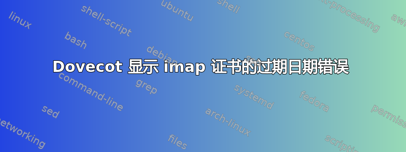 Dovecot 显示 imap 证书的过期日期错误