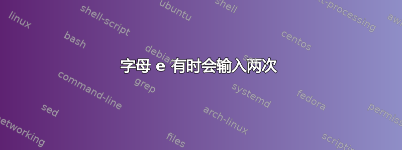 字母 e 有时会输入两次