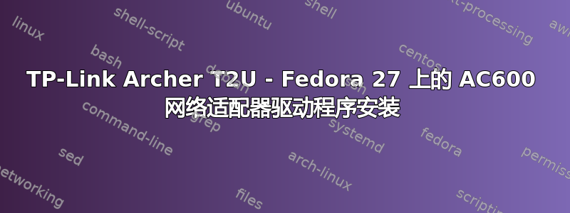 TP-Link Archer T2U - Fedora 27 上的 AC600 网络适配器驱动程序安装