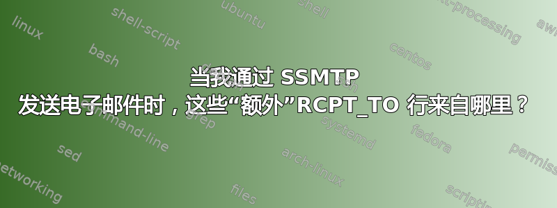 当我通过 SSMTP 发送电子邮件时，这些“额外”RCPT_TO 行来自哪里？