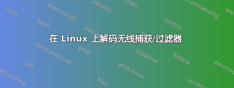 在 Linux 上解码无线捕获/过滤器