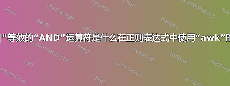 与“|”等效的“AND”运算符是什么在正则表达式中使用“awk”时？