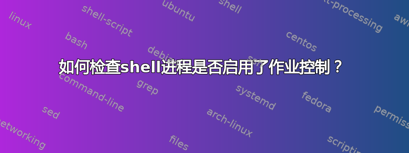 如何检查shell进程是否启用了作业控制？